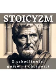 Stoicyzm. O szkodliwości gniewu i chciwości