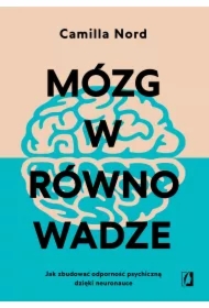 Mózg w równowadze. Jak zbudować odporność psychiczną dzięki neuronauce
