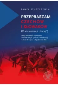 Przepraszam Czechów i Słowaków. 65 dni Operacji Dunaj