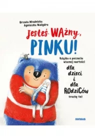 Jesteś ważny, Pinku! Książka o poczuciu własnej wartości dla dzieci i dla rodziców trochę też