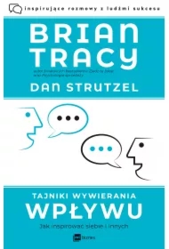 Tajniki wywierania wpływu. Jak inspirować siebie i innych