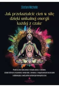 Jak przekształcić cień w siłę dzięki unikalnej energii każdej z czakr