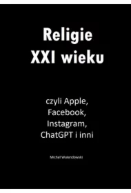 Religie XXI wieku, czyli Apple, Facebook, Instagram, ChatGPT i inni