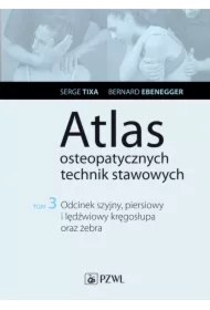 Odcinek szyjny, piersiowy i lędźwiowy kręgosłupa oraz żebra. Atlas osteopatycznych technik stawowych. Tom 3