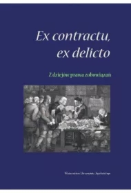 Ex contractu, ex delicto - z dziejów prawa zobowiązań