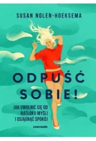 Odpuść sobie! Jak uwolnić się od natłoku myśli i osiągnąć spokój