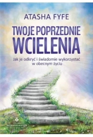 Twoje poprzednie wcielenia. Jak je odkryć i świadomie wykorzystać w obecnym życiu
