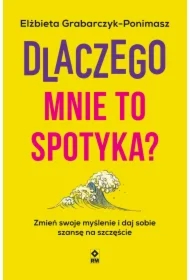 Dlaczego mnie to spotyka? Zmień swoje myślenie i daj sobie szansę na szczęście