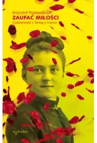 Zaufać Miłości. Codzienność z Teresą z Lisieux.