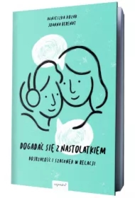 Dogadać się z nastolatkiem. Dojrzałość i szacunek w relacji