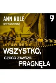 Wszystko, czego zawsze pragnęła. Amerykański True Crime