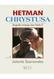 Hetman Chrystusa. Biografia św. Jana Pawła II. Tom 4