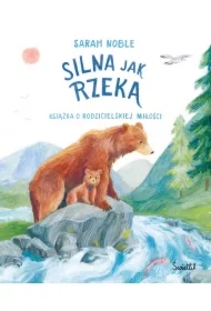 Silna jak rzeka. Książka o rodzicielskiej miłości