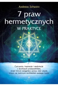 7 praw hermetycznych w praktyce. Ćwiczenia, inspiracje i medytacje z duchowym przewodnikiem, dzięki którym osiągniesz wyższy stan umysłu stając się twórczym architektem swojego życia