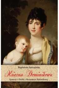 Księżna Dominikowa. Opowieść o Teofili z Morawskich Radziwiłłowej