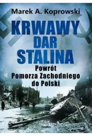 Krwawy dar Stalina. Powrót Pomorza Zachodniego...
