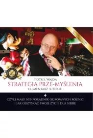 Strategia prze-myślenia - elementarz sukcesu - czyli mały nie-poradnik ogromnych różnic i jak odzyskać swoje życie dla siebie