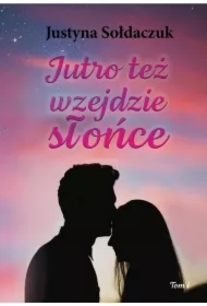 Jutro też wzejdzie słońce. Tom 1