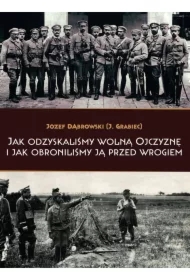 Jak odzyskaliśmy wolną Ojczyznę i jak obroniliśmy ją przed wrogiem