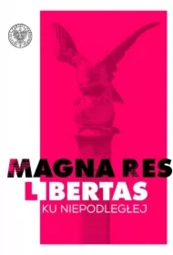 Magna res libertas. Ku Niepodległej