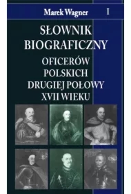 Słownik biograficzny oficerów polskich drugiej połowy XVII wieku. Tom 1