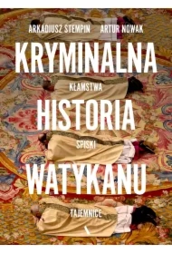 Kryminalna historia Watykanu. Kłamstwa, spiski, tajemnice