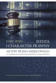 Istota i charakter prawny aktów prawa miejscowego w zakresie ich sądowoadministracyjnej kontroli