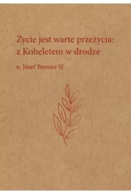 Życie jest warte przeżycia: z Koheletem w drodze