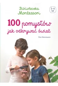 Biblioteczka Montessori. 100 pomysłów, jak odkrywać świat