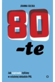 80-te. Jak naprawdę żyliśmy w ostatniej dekadzie PRL