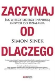 Zaczynaj od DLACZEGO. Jak wielcy liderzy inspirują innych do działania