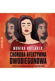 Choroba afektywna dwubiegunowa, czyli ze skrajności w skrajność