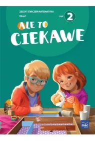 Ale to ciekawe. Zeszyt ćwiczeń matematyka. Klasa 1. Część 2