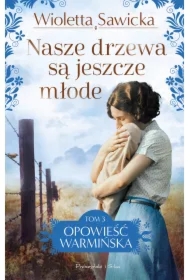 Nasze drzewa są jeszcze młode. Opowieść warmińska. Tom 3