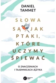 Słowa są jak ptaki, które uczymy śpiewać. O znaczeniach i tajemnicach języka