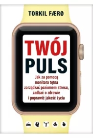 Twój puls. Jak za pomocą monitora tętna zarządzać poziomem stresu, zadbać o zdrowie i poprawić jakość życia