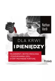 Dla krwi i pieniędzy. Miliarderzy, biotechnologia i poszukiwania leku, który przyniesie fortunę