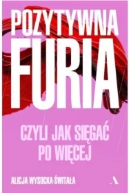 Pozytywna furia. Czyli jak sięgać po więcej