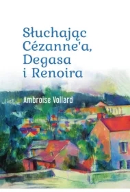 Słuchając Cezanne`a, Degasa i Renoira