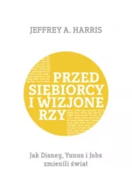 Przedsiębiorcy i wizjonerzy. Jak Disney, Yunus i Jobs zmienili świat