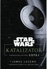 Star Wars. Katalizator. Wprowadzenie do filmu Łotr