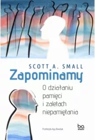 Zapominamy. O działaniu pamięci i zaletach niepamiętania