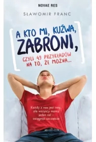 A kto mi, kuźwa, zabroni, czyli 49 przykładów na to, że można