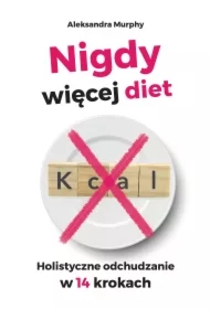 Nigdy więcej diet. Holistyczne odchudzanie w 14 krokach