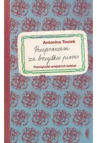 Przepraszam za brzydkie pismo. Pamiętniki wiejskich kobiet
